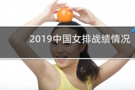 2019中国女排战绩情况 - 2019中国女排世界杯夺冠